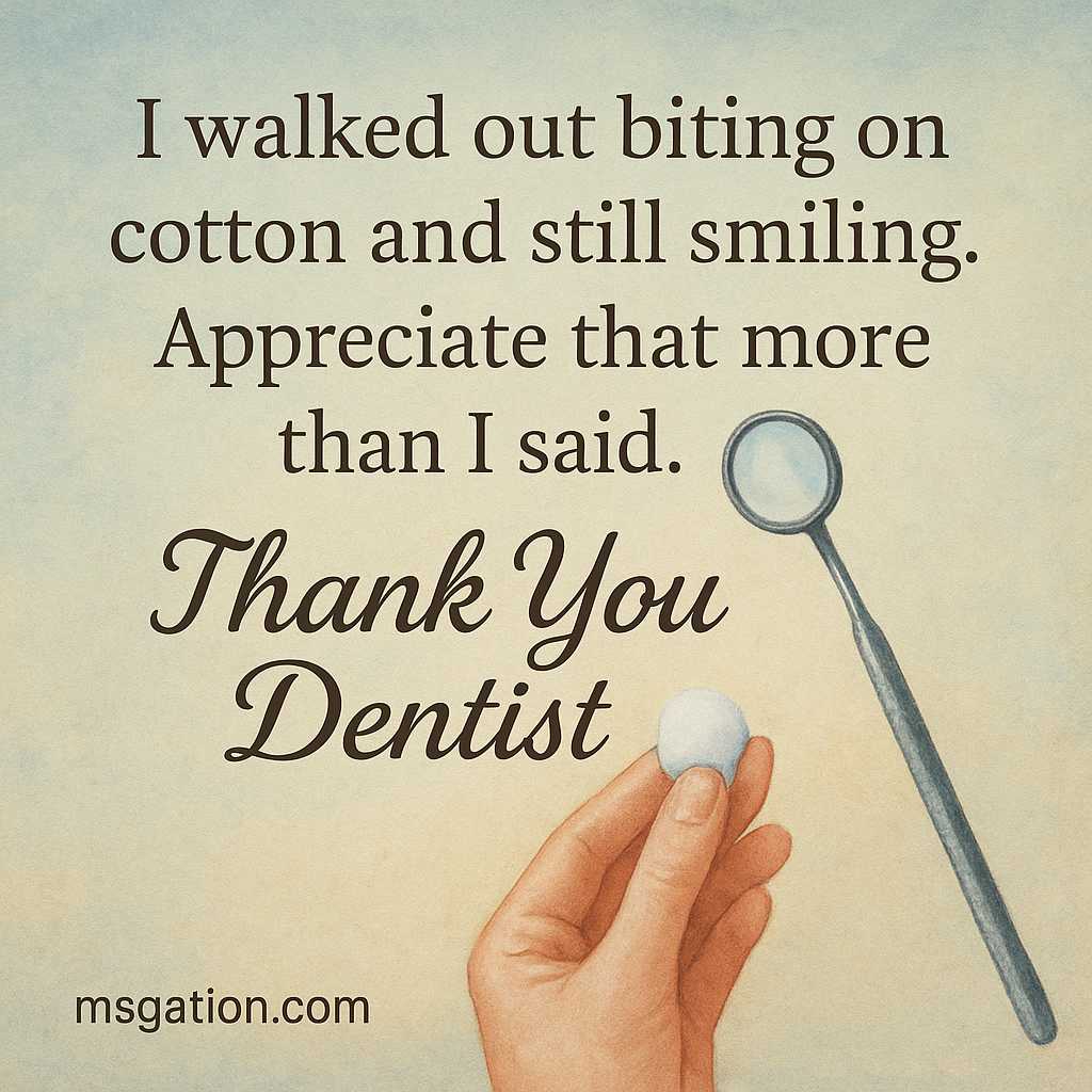 I walked out biting on cotton and still smiling. Appreciate that more than I said. Thank You Dentist.
