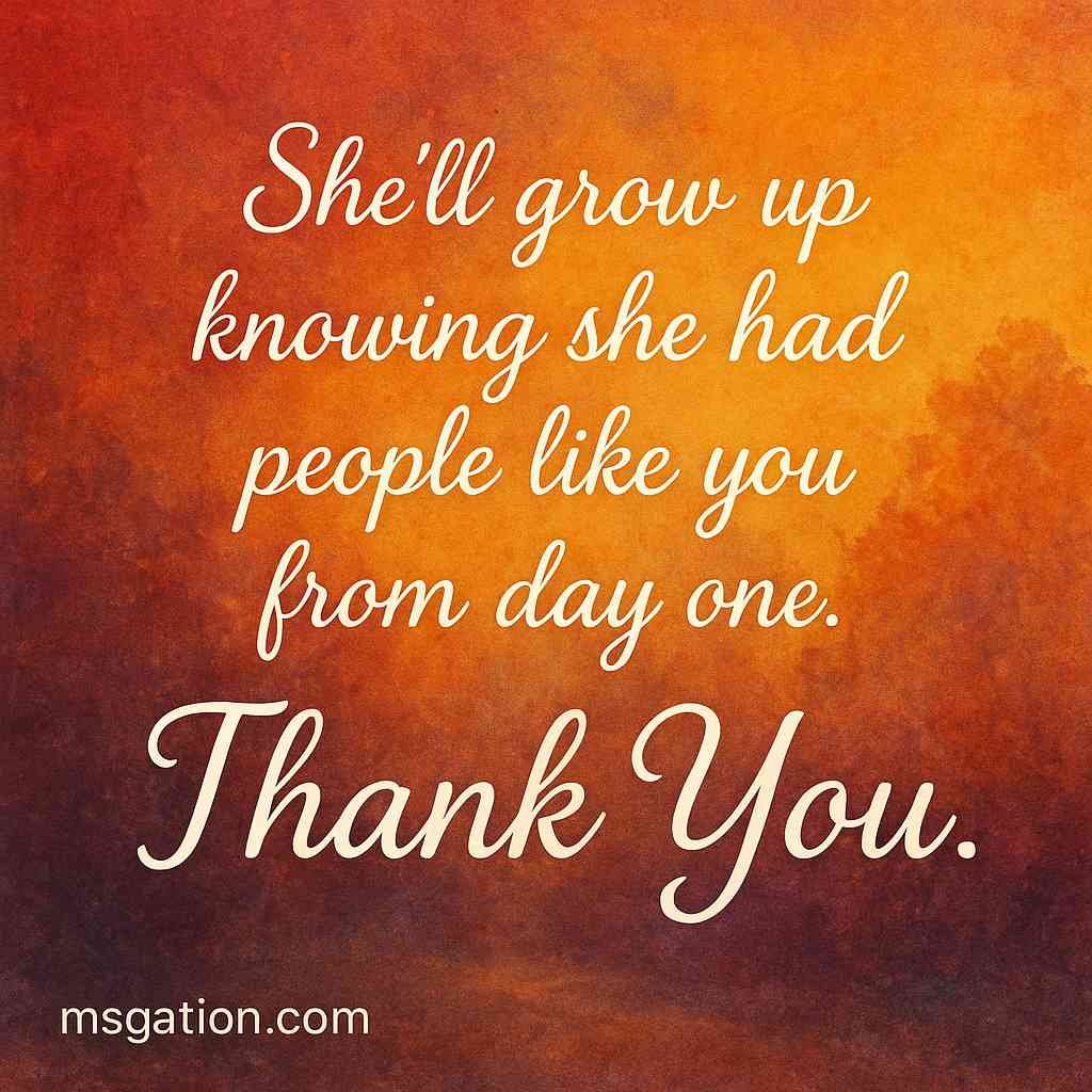 She’ll grow up knowing she had people like you from day one. Thank You.