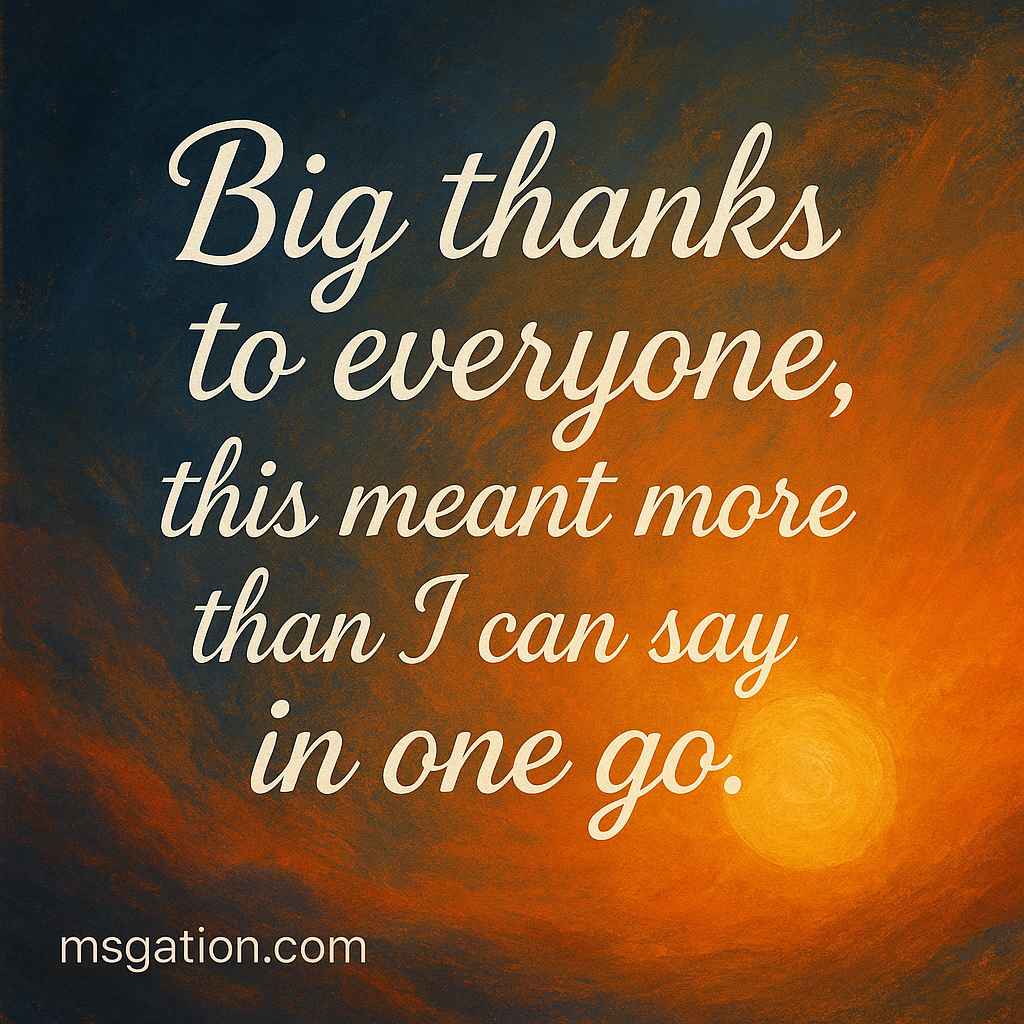 Big thanks to everyone, this meant more than I can say in one go.