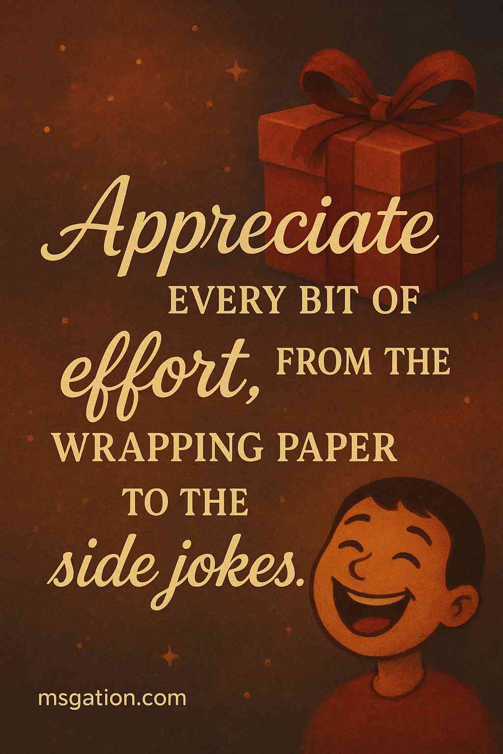 Appreciate every bit of effort, from the wrapping paper to the side jokes.