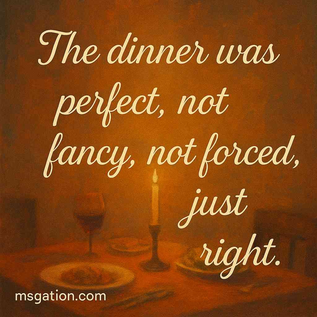 The dinner was perfect, not fancy, not forced, just right.