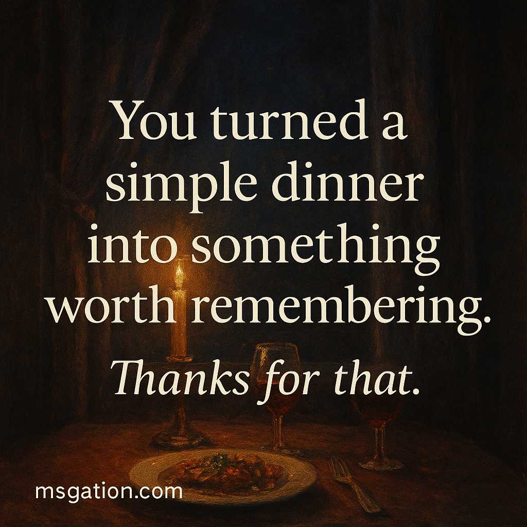You turned a simple dinner into something worth remembering. Thanks for that.