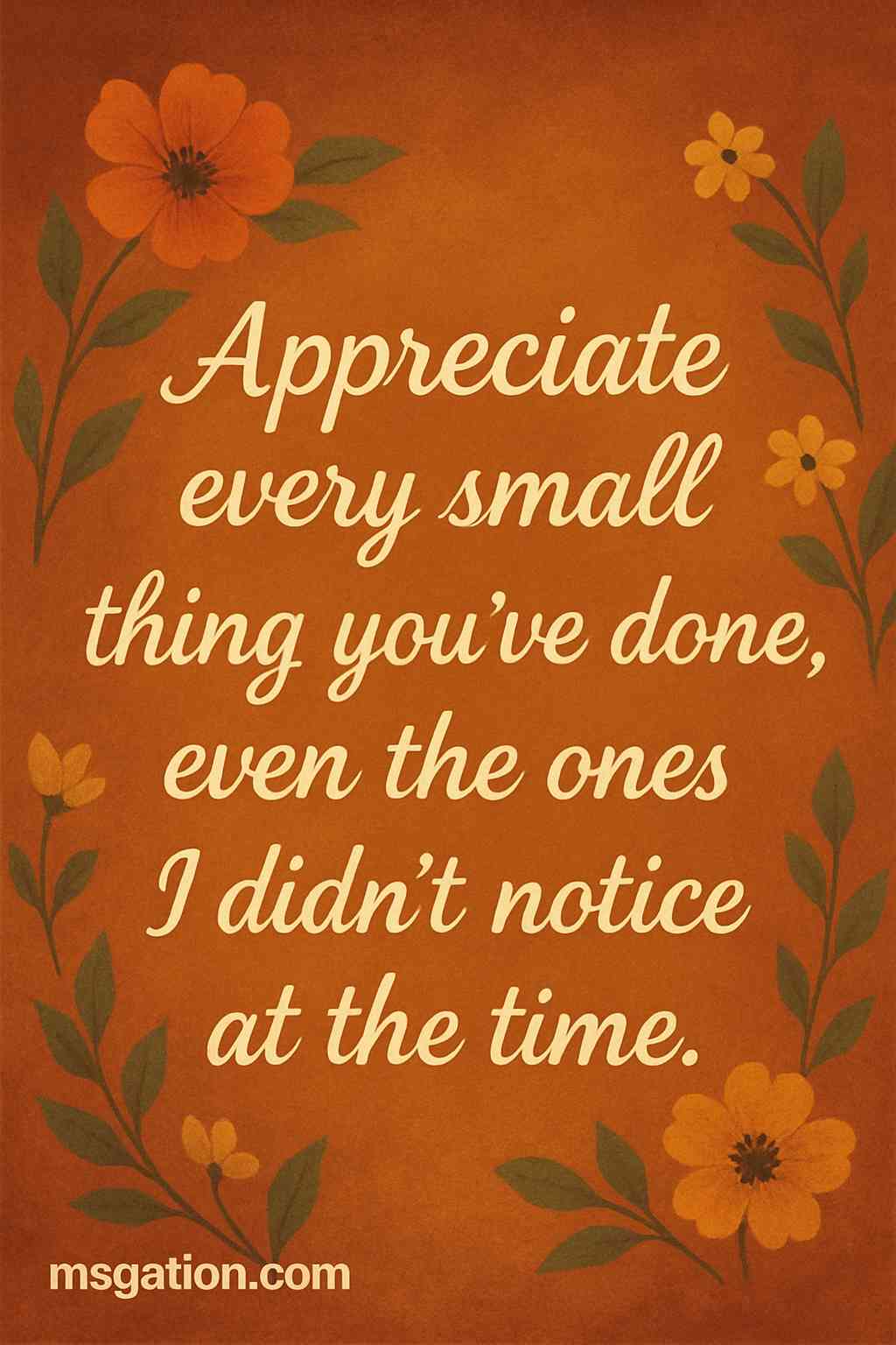 Appreciate every small thing you’ve done, even the ones I didn’t notice at the time.