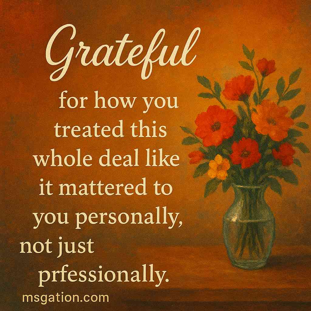 Grateful for how you treated this whole deal like it mattered to you personally, not just professionally.