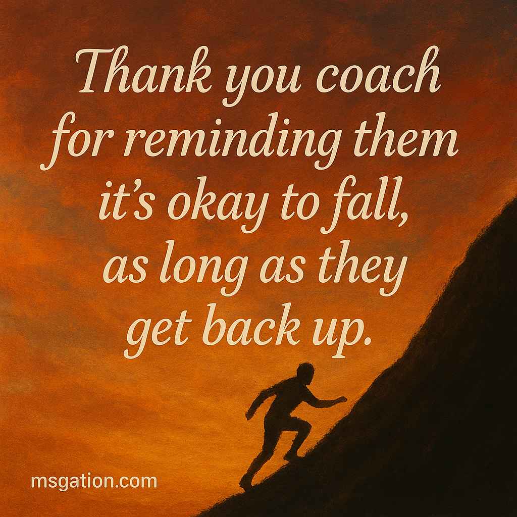 Thank you coach for reminding them it’s okay to fall, as long as they get back up.