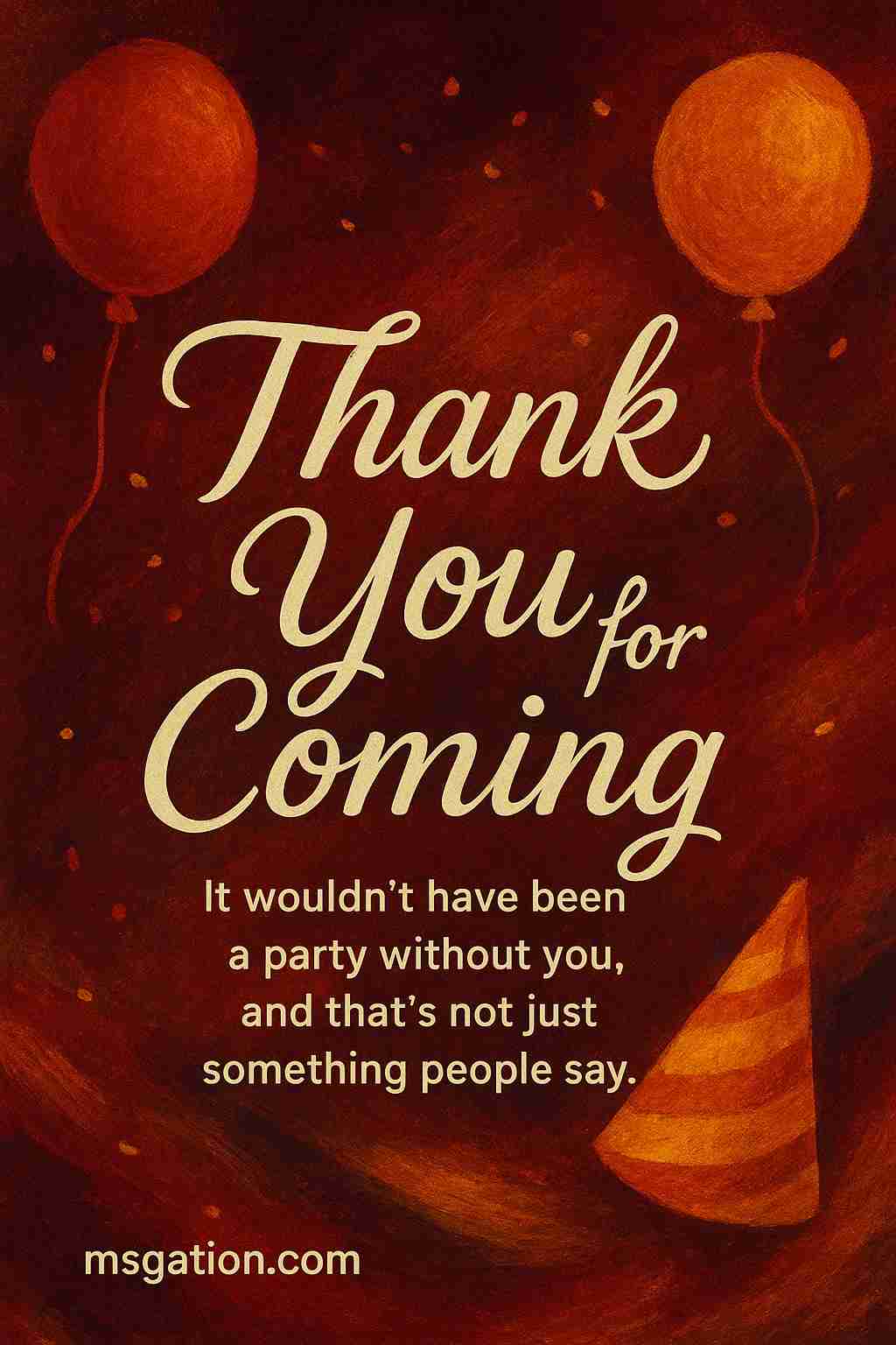 Thank You for Coming. It wouldn’t have been a party without you, and that’s not just something people say.