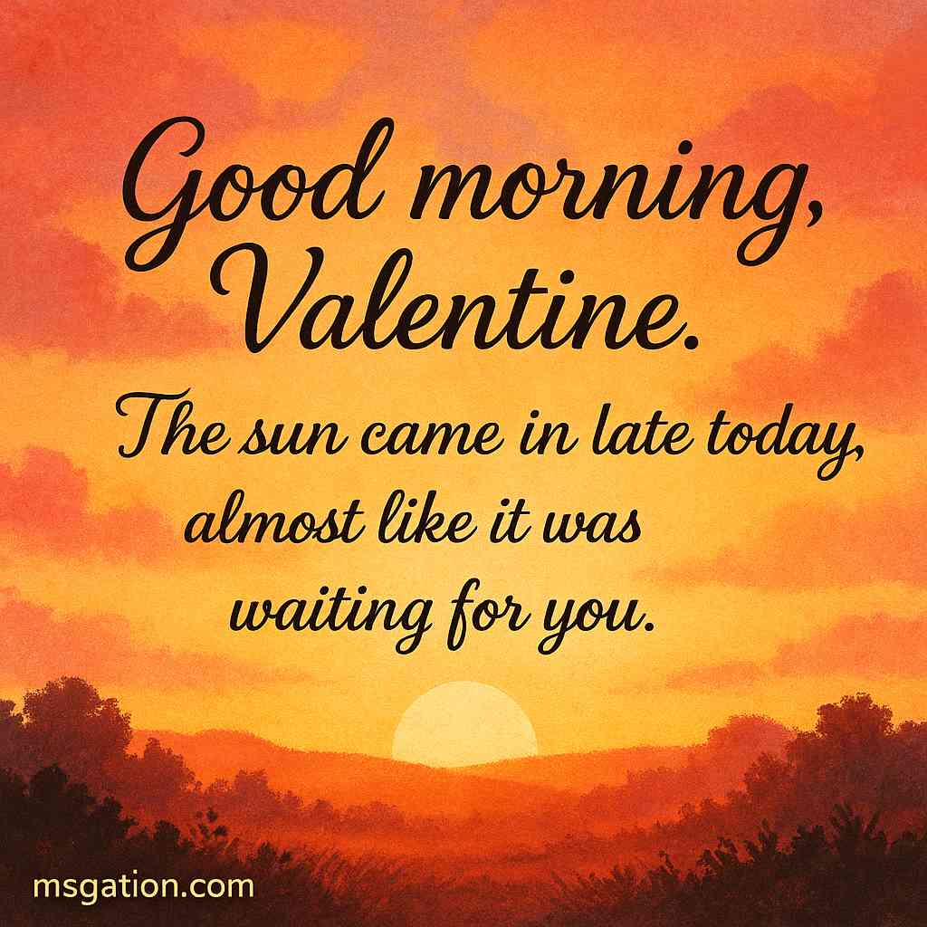 Good morning, Valentine. The sun came in late today, almost like it was waiting for you.