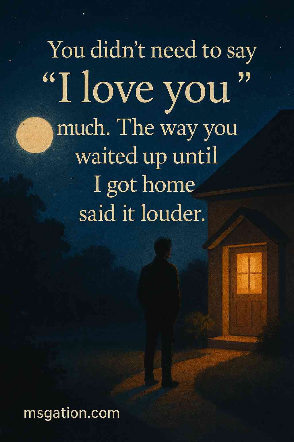 Happy Valentine Day. You didn’t need to say “I love you” much. The way you waited up until I got home said it louder.