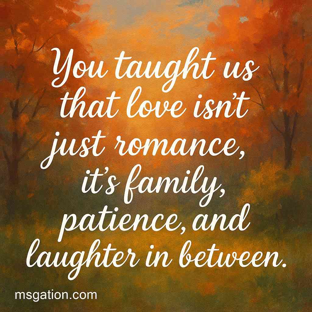 You taught us that love isn’t just romance , it’s family, patience, and laughter in between.