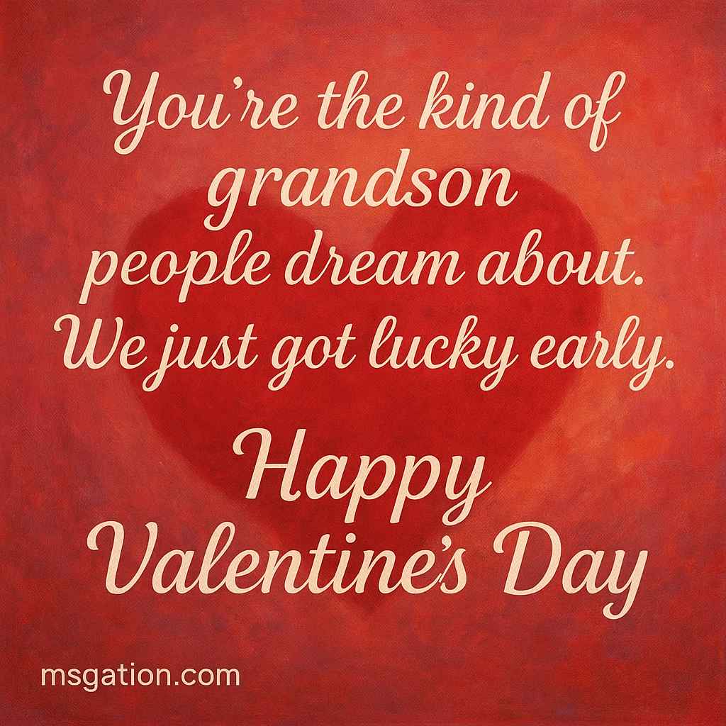 You’re the kind of grandson people dream about. We just got lucky early. Happy Valentine’s Day.