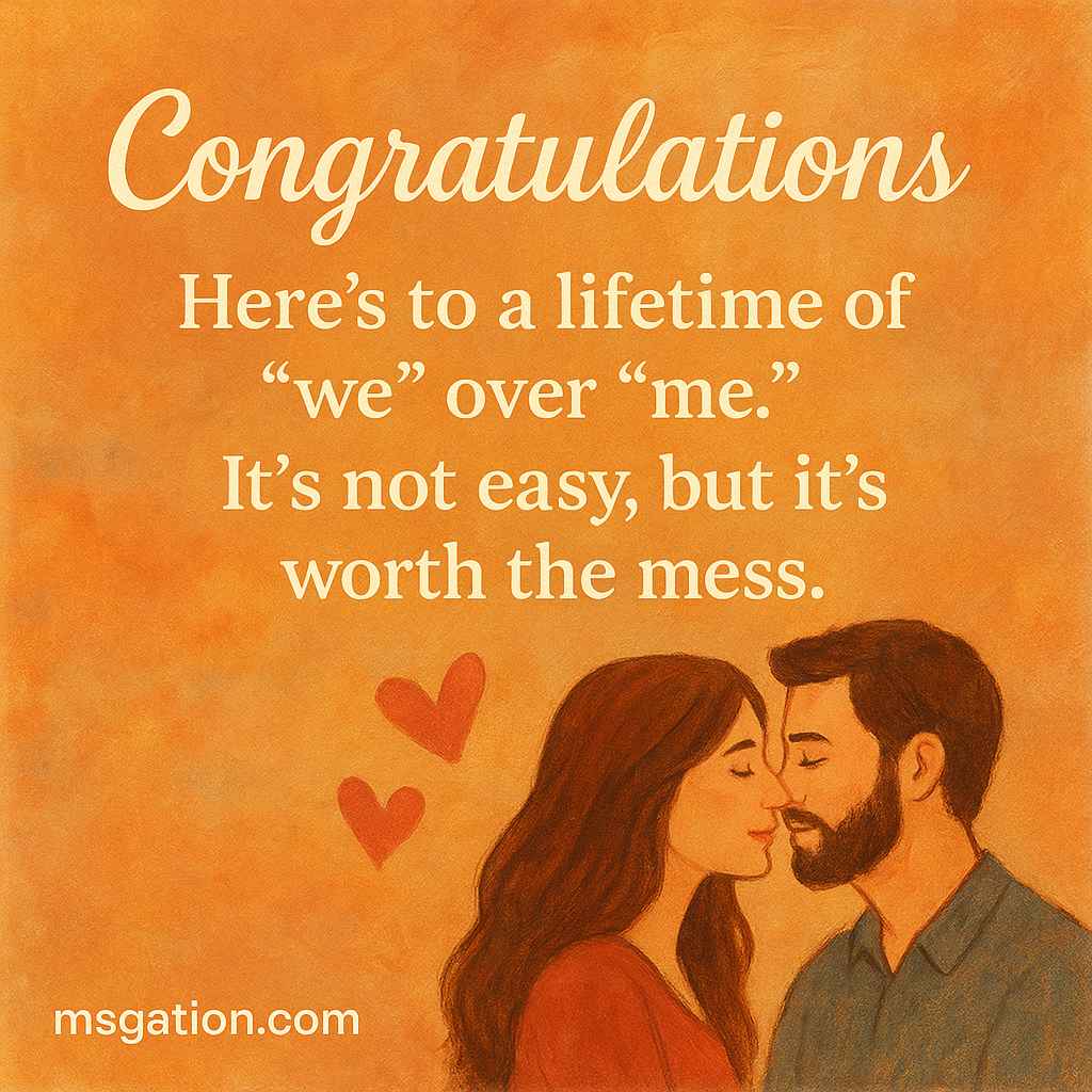 Congratulations. Here’s to a lifetime of “we” over “me.” It’s not easy, but it’s worth the mess.