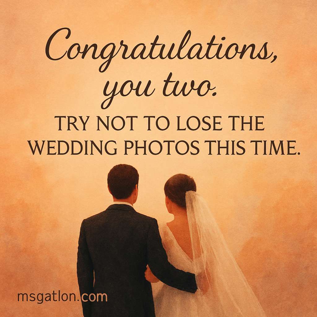 Congratulations, you two. Try not to lose the wedding photos this time.