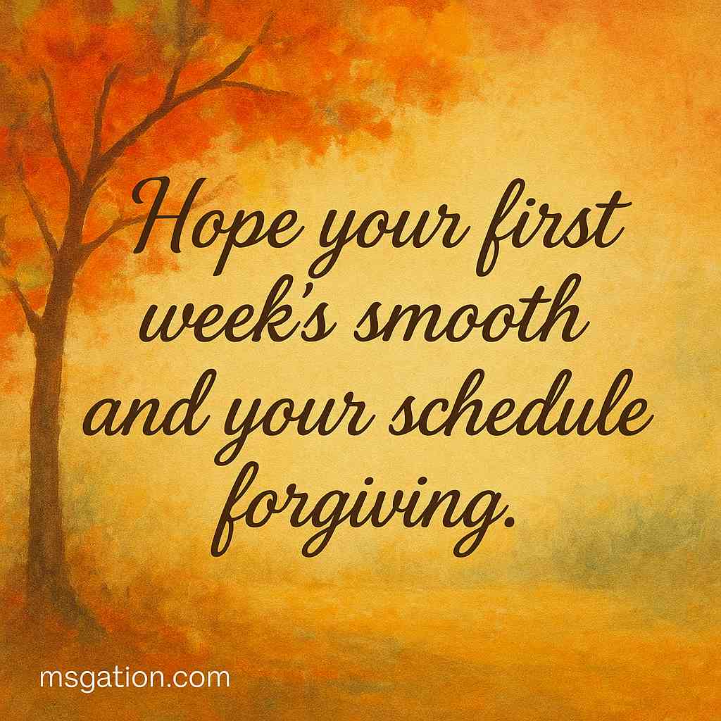 Hope your first week’s smooth and your schedule forgiving.