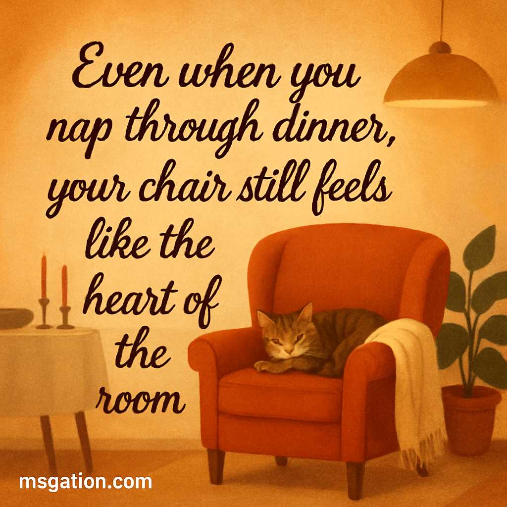 Even when you nap through dinner, your chair still feels like the heart of the room.
