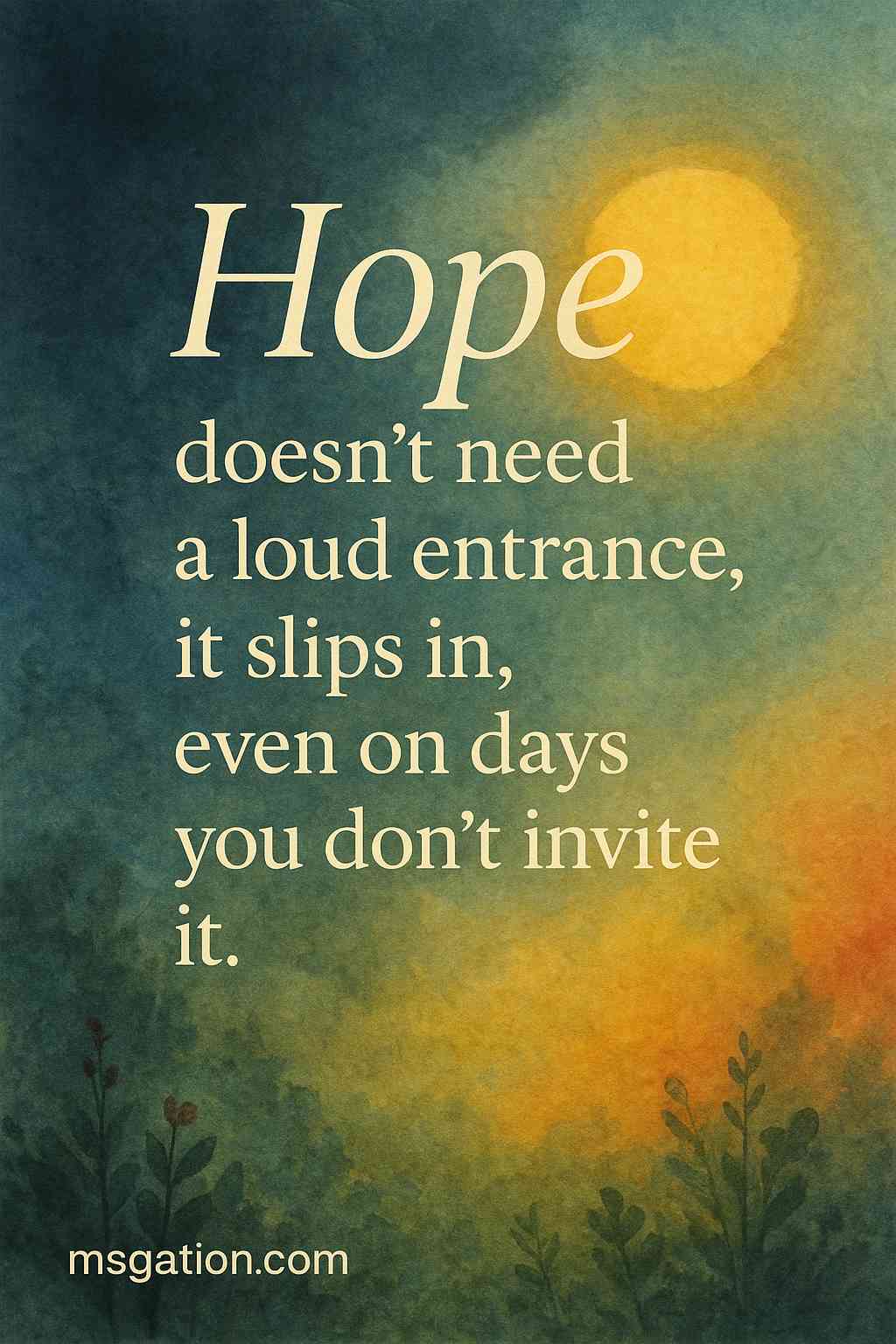 Hope doesn’t need a loud entrance, it slips in, even on days you don’t invite it.