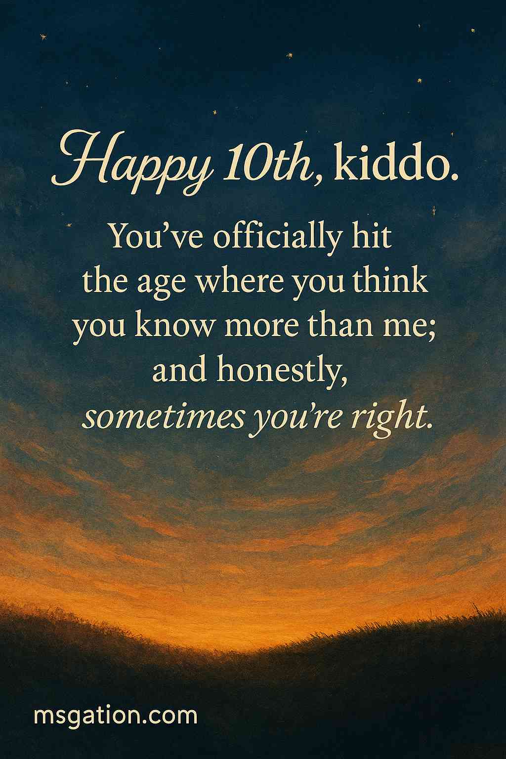 Happy 10th, kiddo. You’ve officially hit the age where you think you know more than me; and honestly, sometimes you’re right.