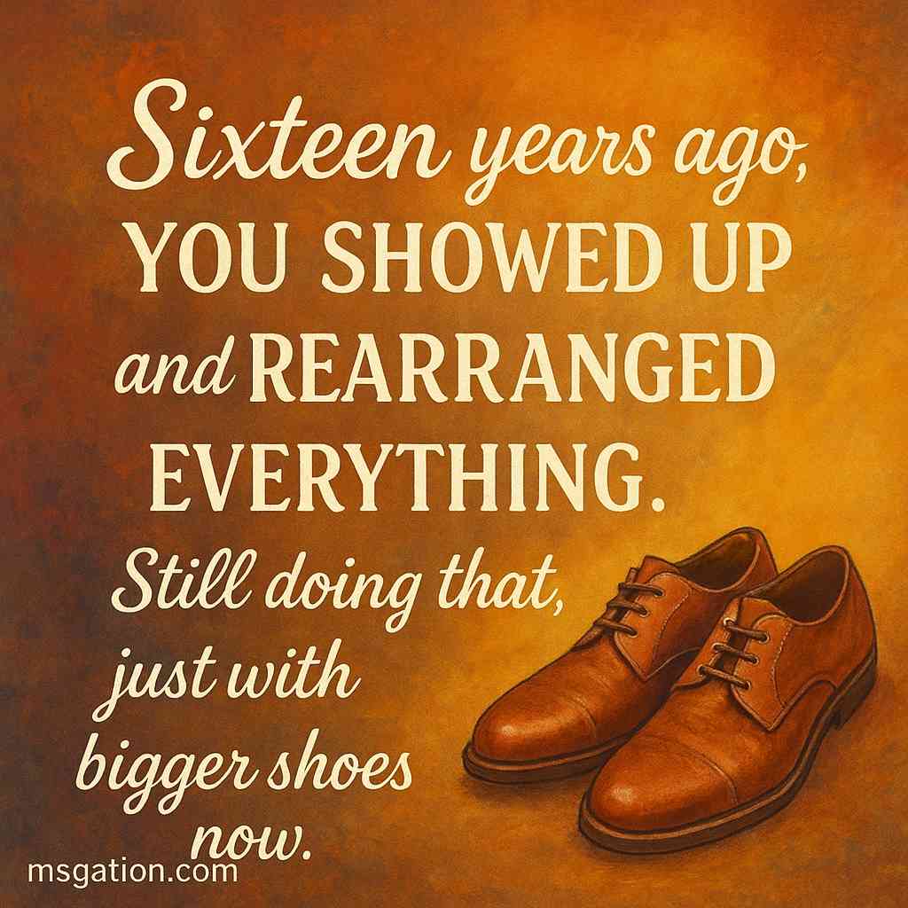 Sixteen years ago, you showed up and rearranged everything. Still doing that, just with bigger shoes now.