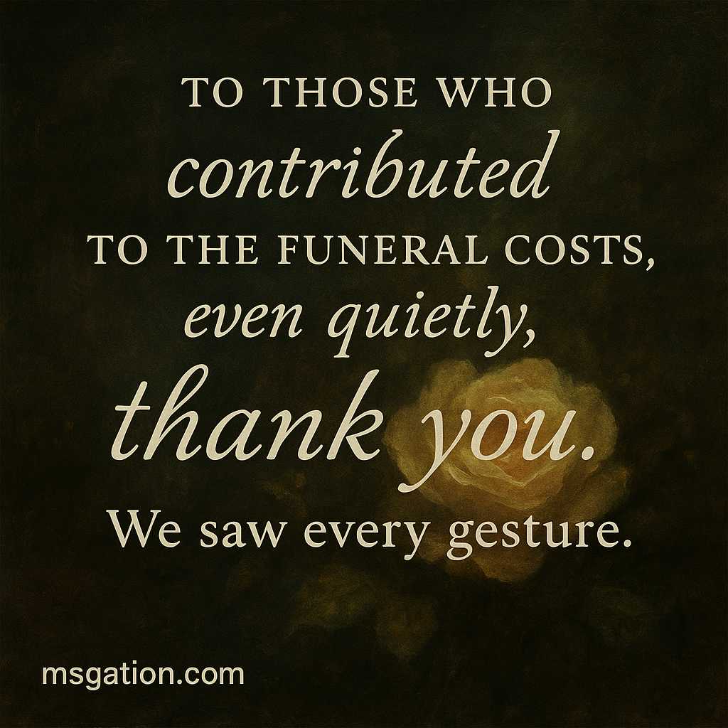 To those who contributed to the funeral costs, even quietly, thank you. We saw every gesture.