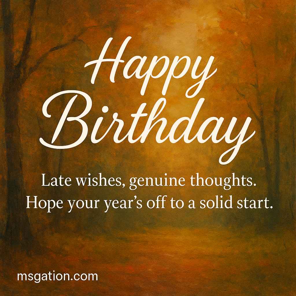 Happy Birthday. Late wishes, genuine thoughts. Hope your year’s off to a solid start.