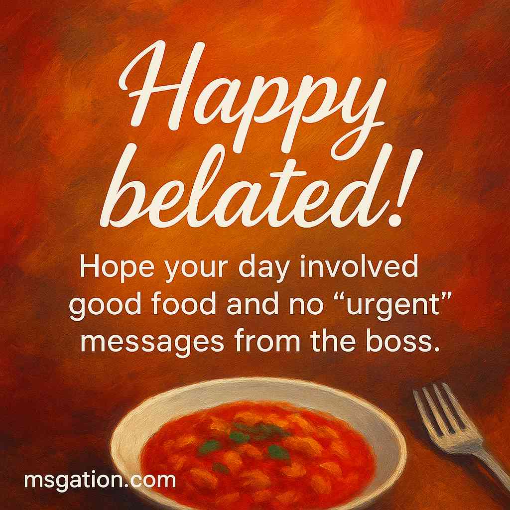 Happy belated! Hope your day involved good food and no “urgent” messages from the boss.