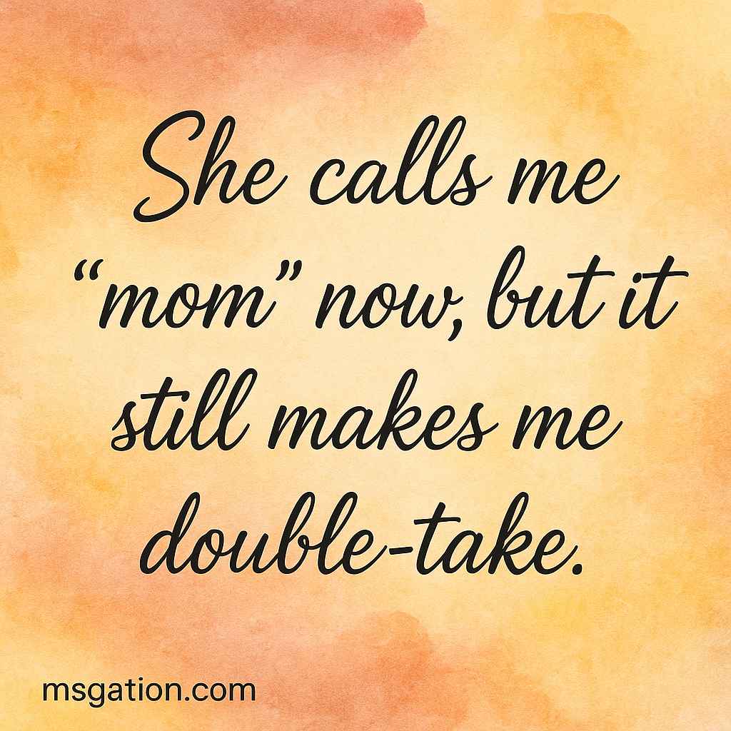 She calls me “mom” now, but it still makes me double-take.