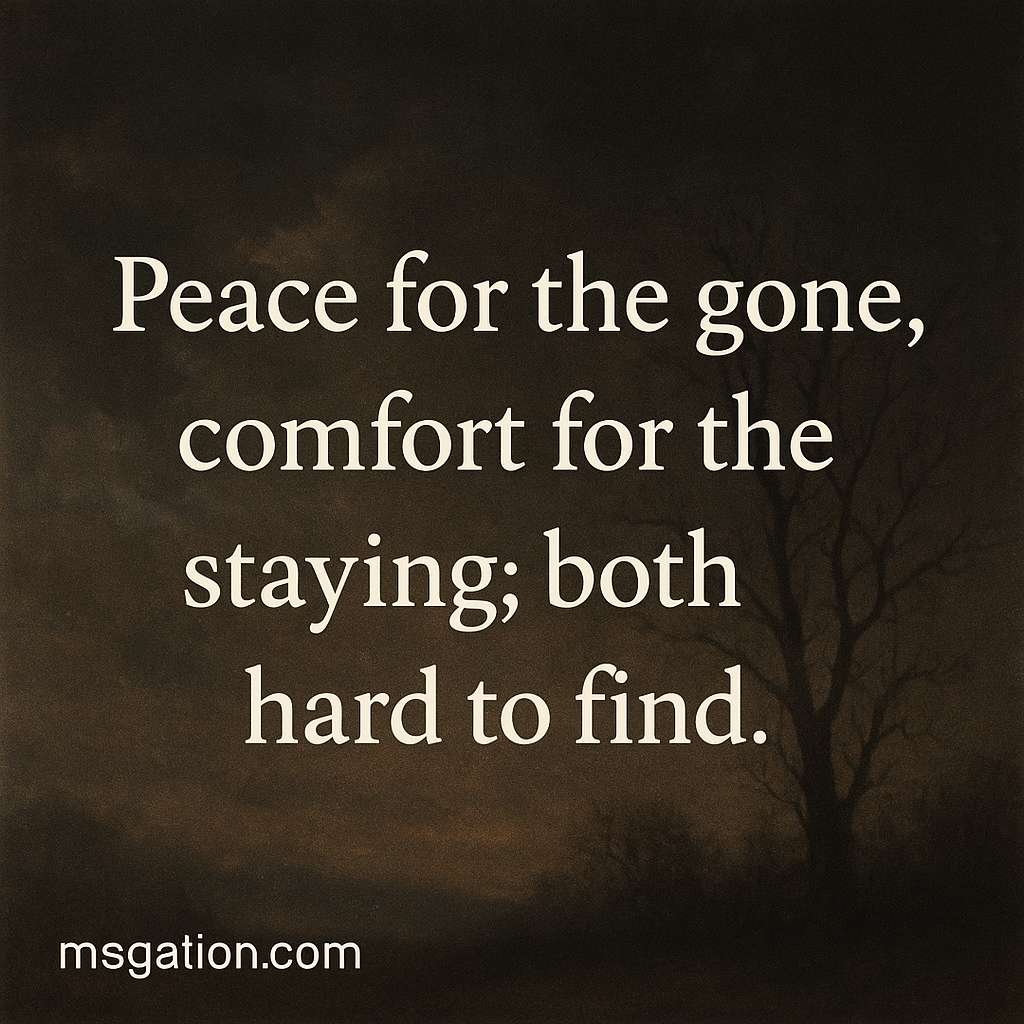 Peace for the gone, comfort for the staying; both hard to find.