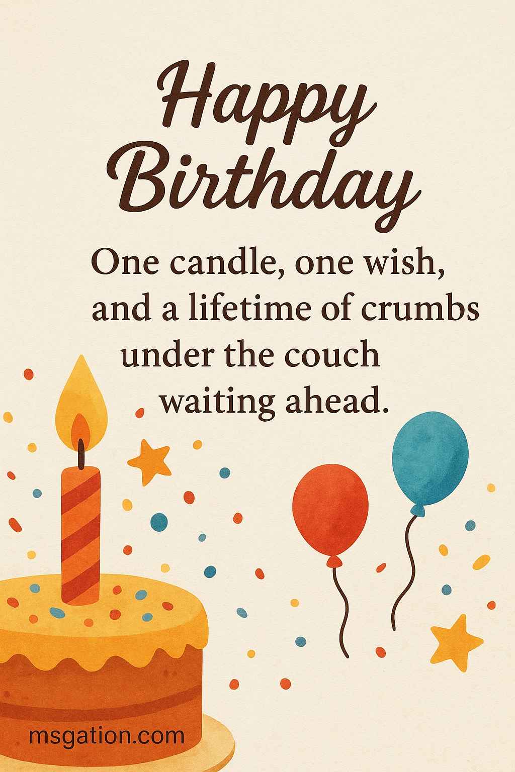 Happy Birthday. One candle, one wish, and a lifetime of crumbs under the couch waiting ahead.