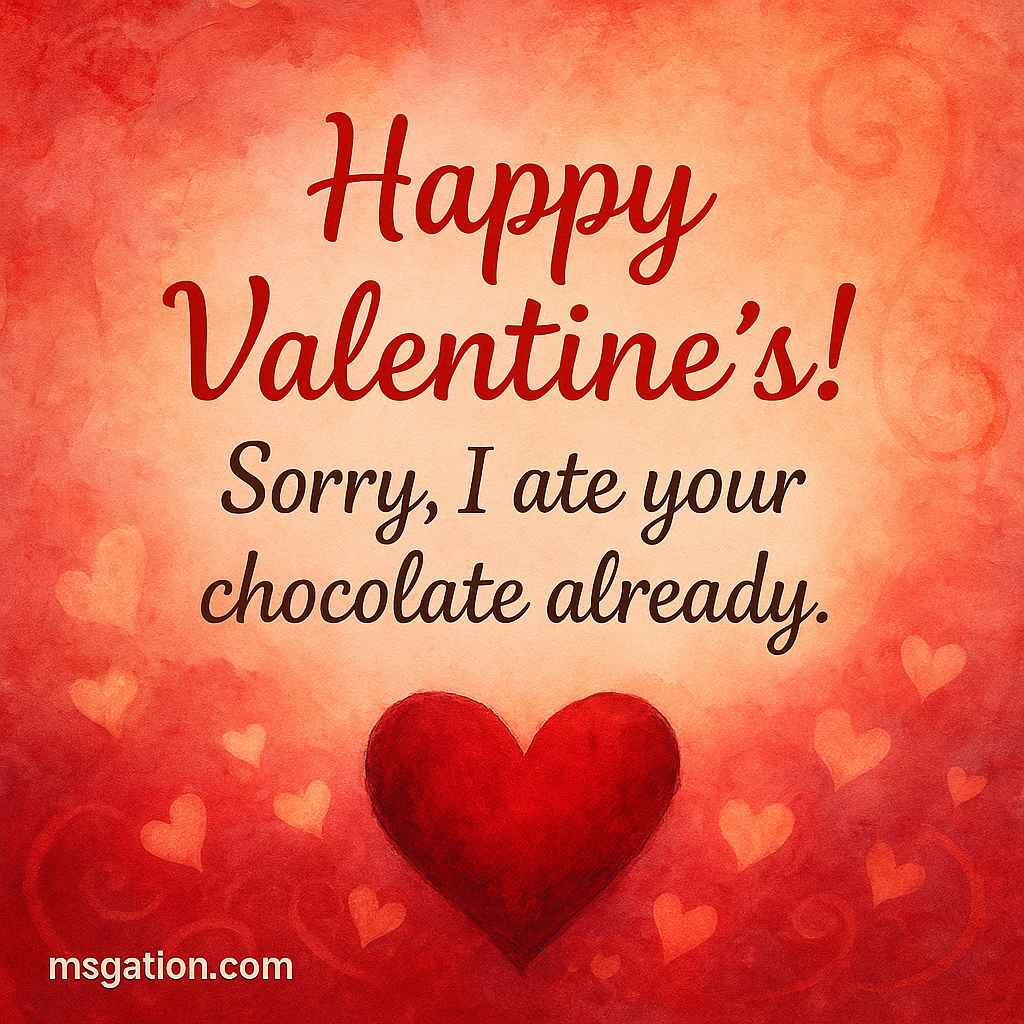 Happy Valentine’s! Sorry, I ate your chocolate already.