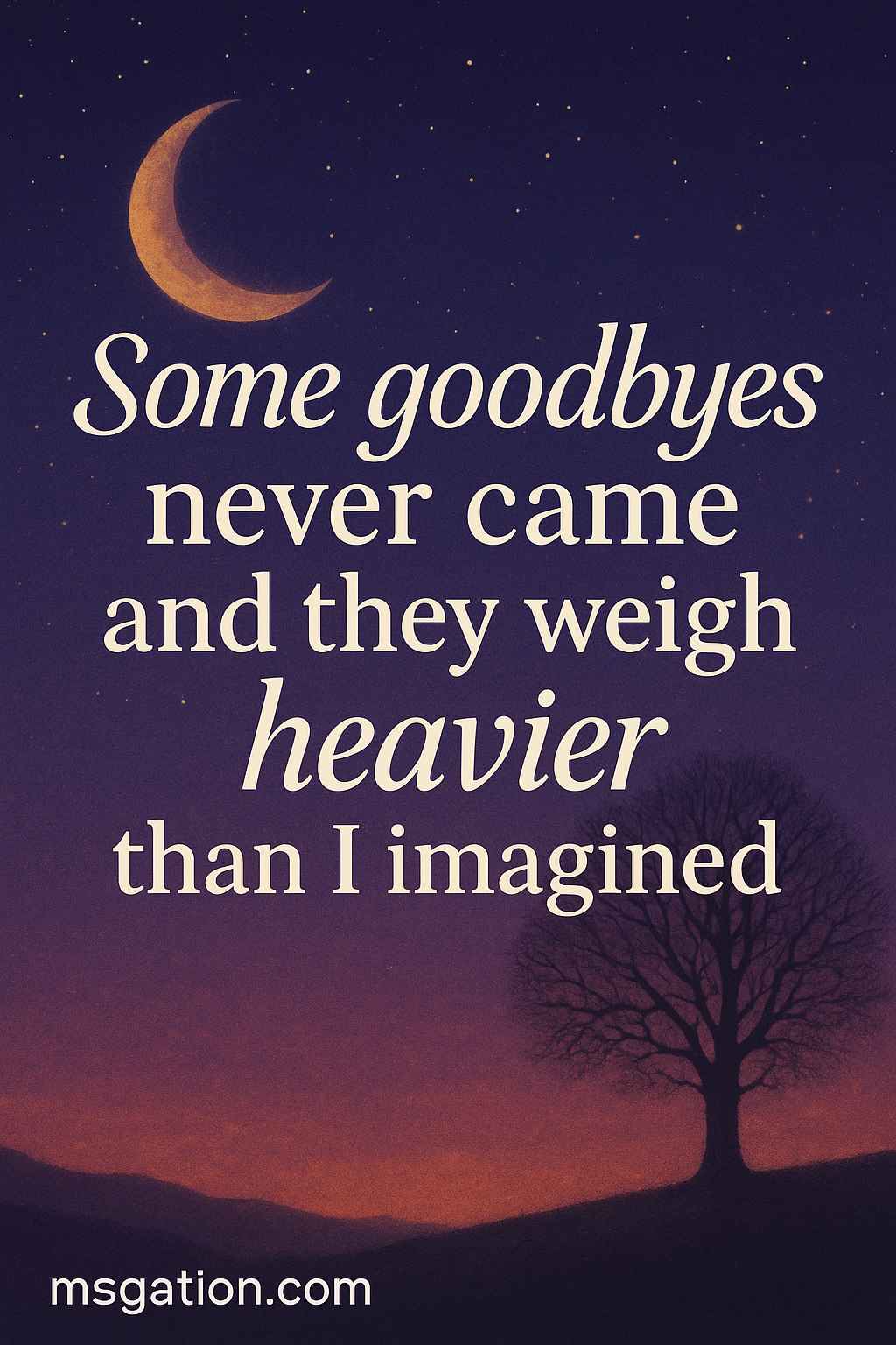 Some goodbyes never came and they weigh heavier than I imagined.