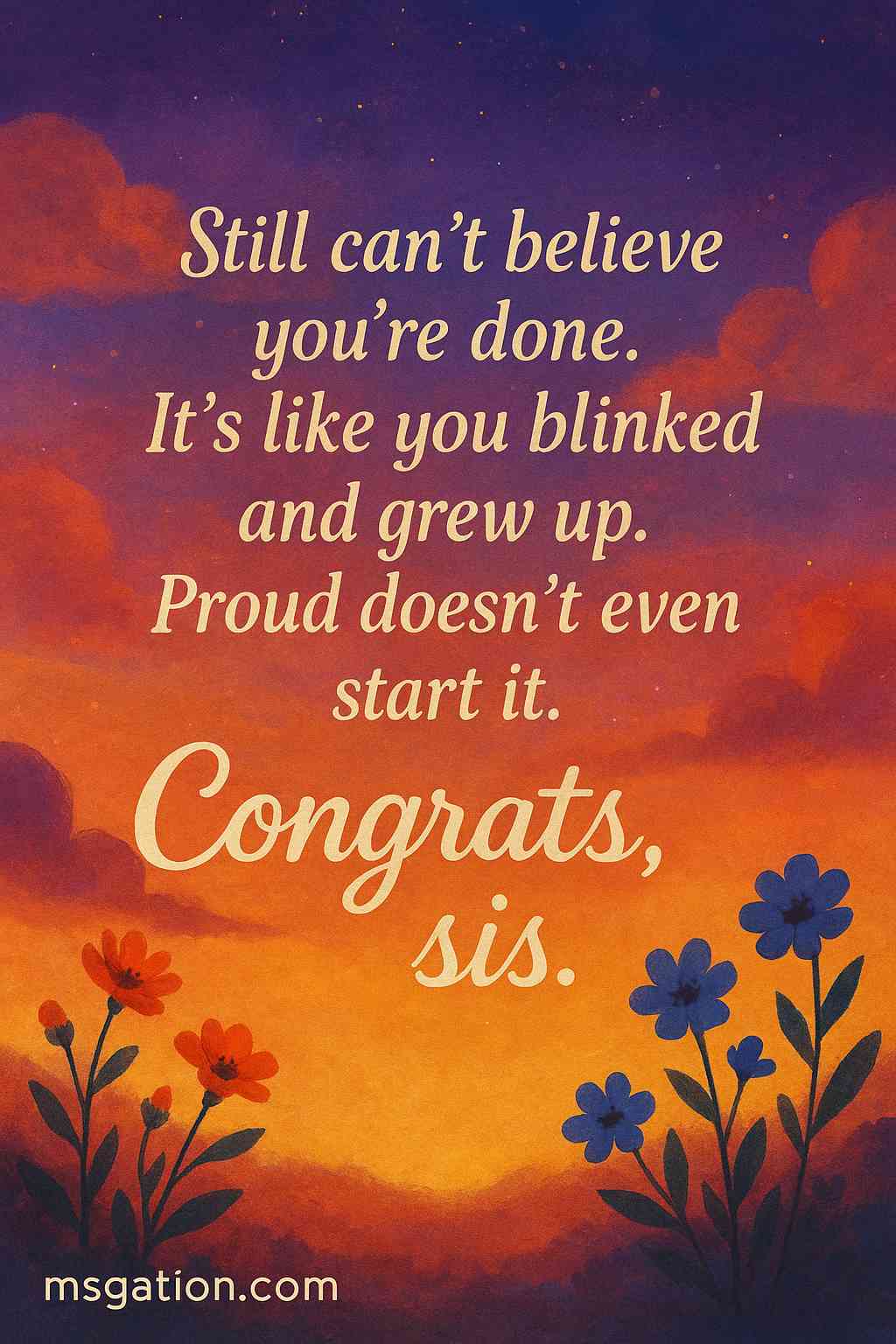 Still can’t believe you’re done. It’s like you blinked and grew up. Proud doesn’t even start it. Congrats, sis.