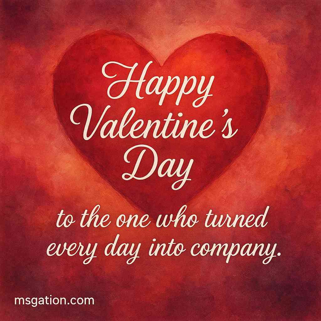 Happy Valentine’s Day to the one who turned every day into company.