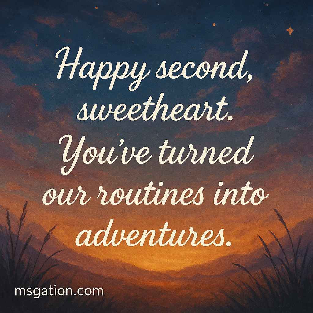 Happy second, sweetheart. You’ve turned our routines into adventures.
