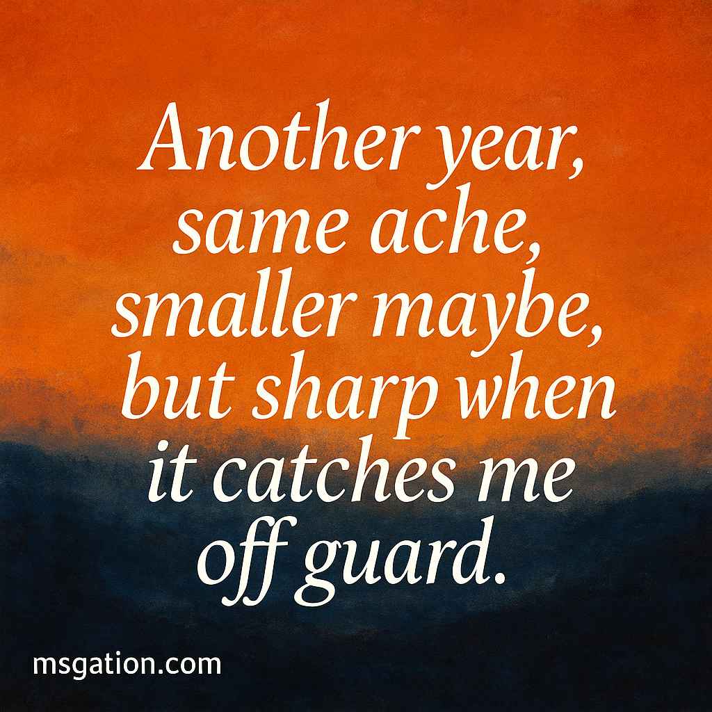 Another year, same ache, smaller maybe, but sharp when it catches me off guard.