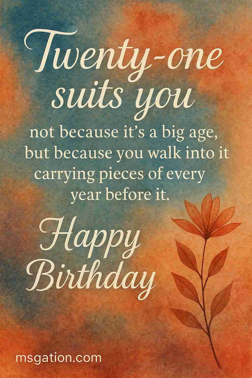 Twenty-one suits you, not because it’s a big age, but because you walk into it carrying pieces of every year before it. Happy Birthday.