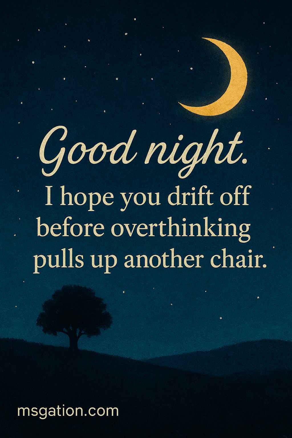 Good night. I hope you drift off before overthinking pulls up another chair.