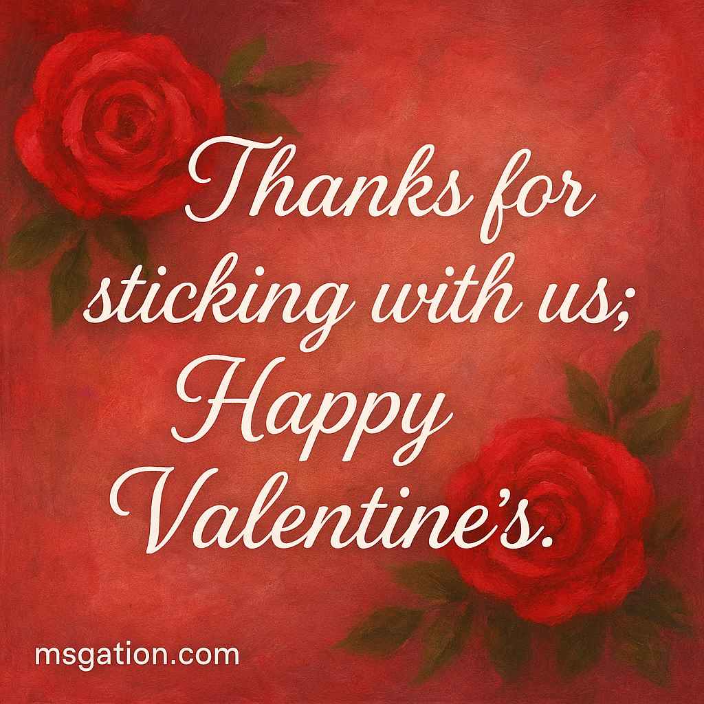 Thanks for sticking with us; Happy Valentine’s.