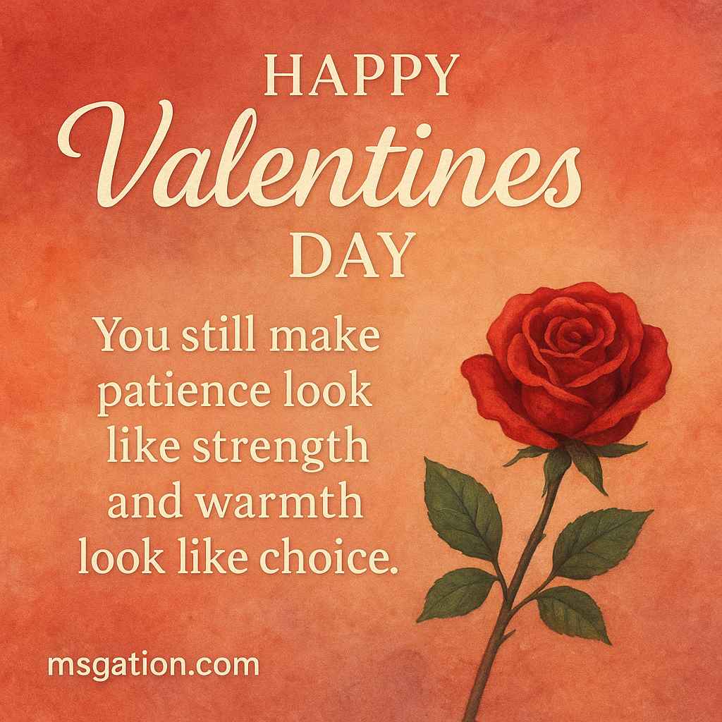 Happy Valentines Day. You still make patience look like strength and warmth look like choice.