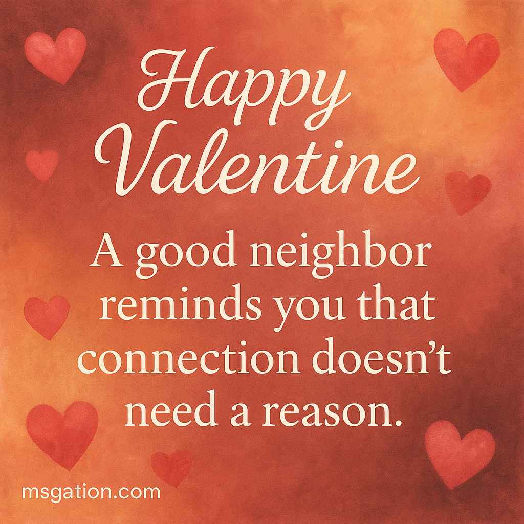 Happy Valentine. A good neighbor reminds you that connection doesn’t need a reason.