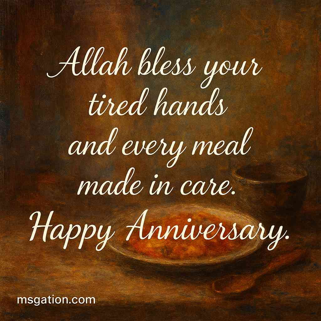 Allah bless your tired hands and every meal made in care. Happy Anniversary.