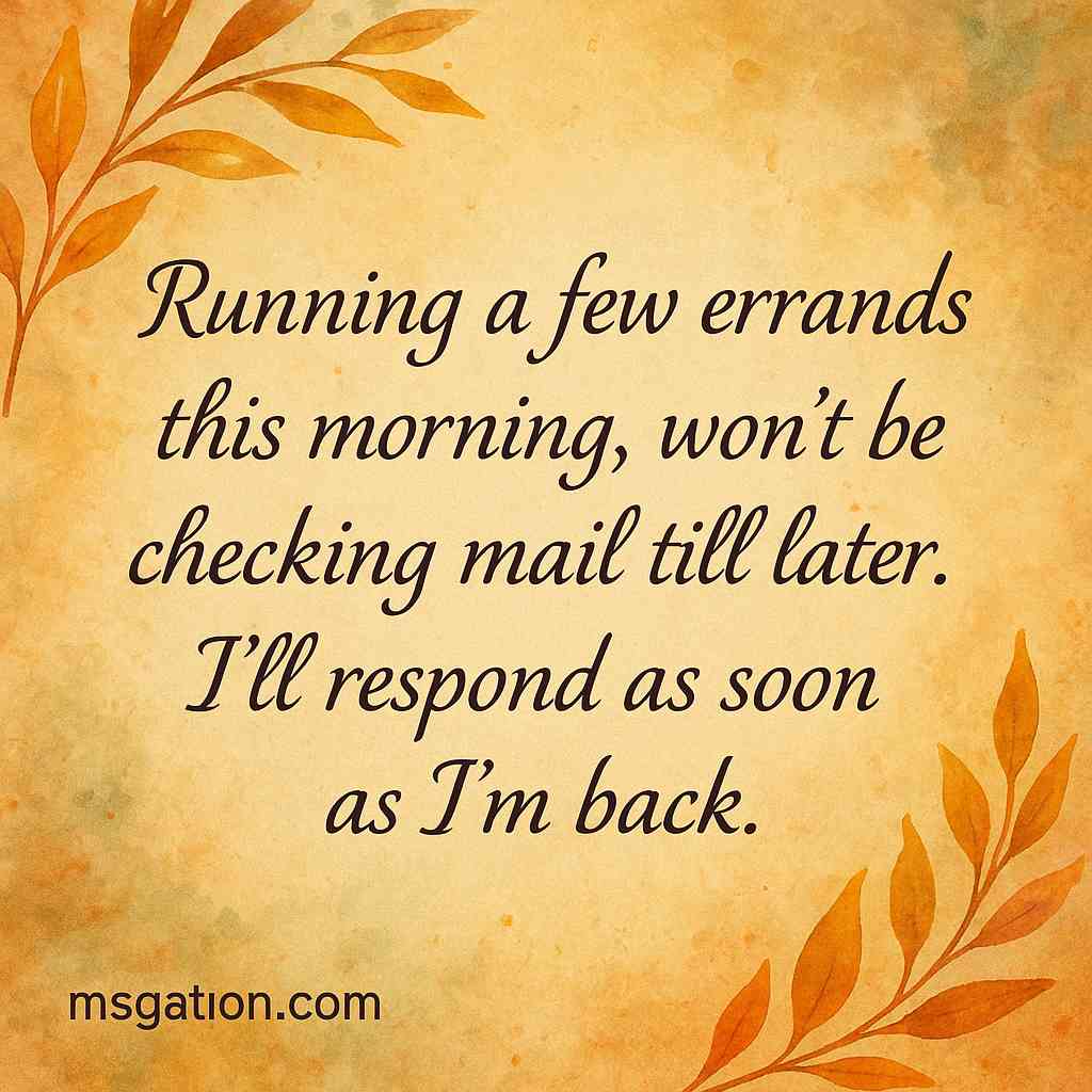 Running a few errands this morning, won’t be checking mail till later. I’ll respond as soon as I’m back.