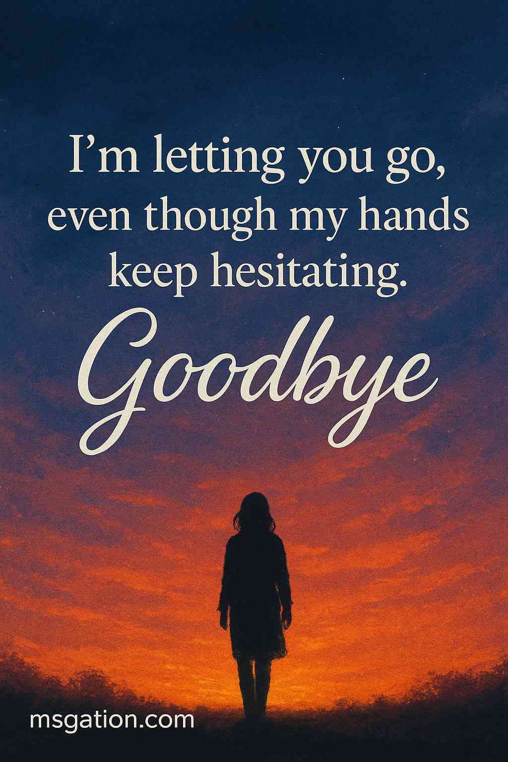 I’m letting you go, even though my hands keep hesitating. Goodbye.
