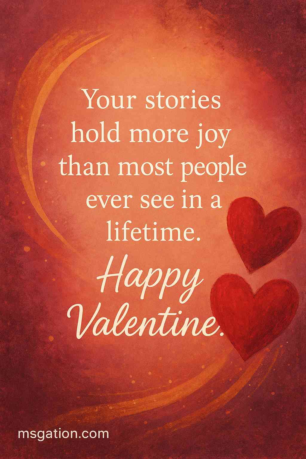 Your stories hold more joy than most people ever see in a lifetime. Happy Valentine.