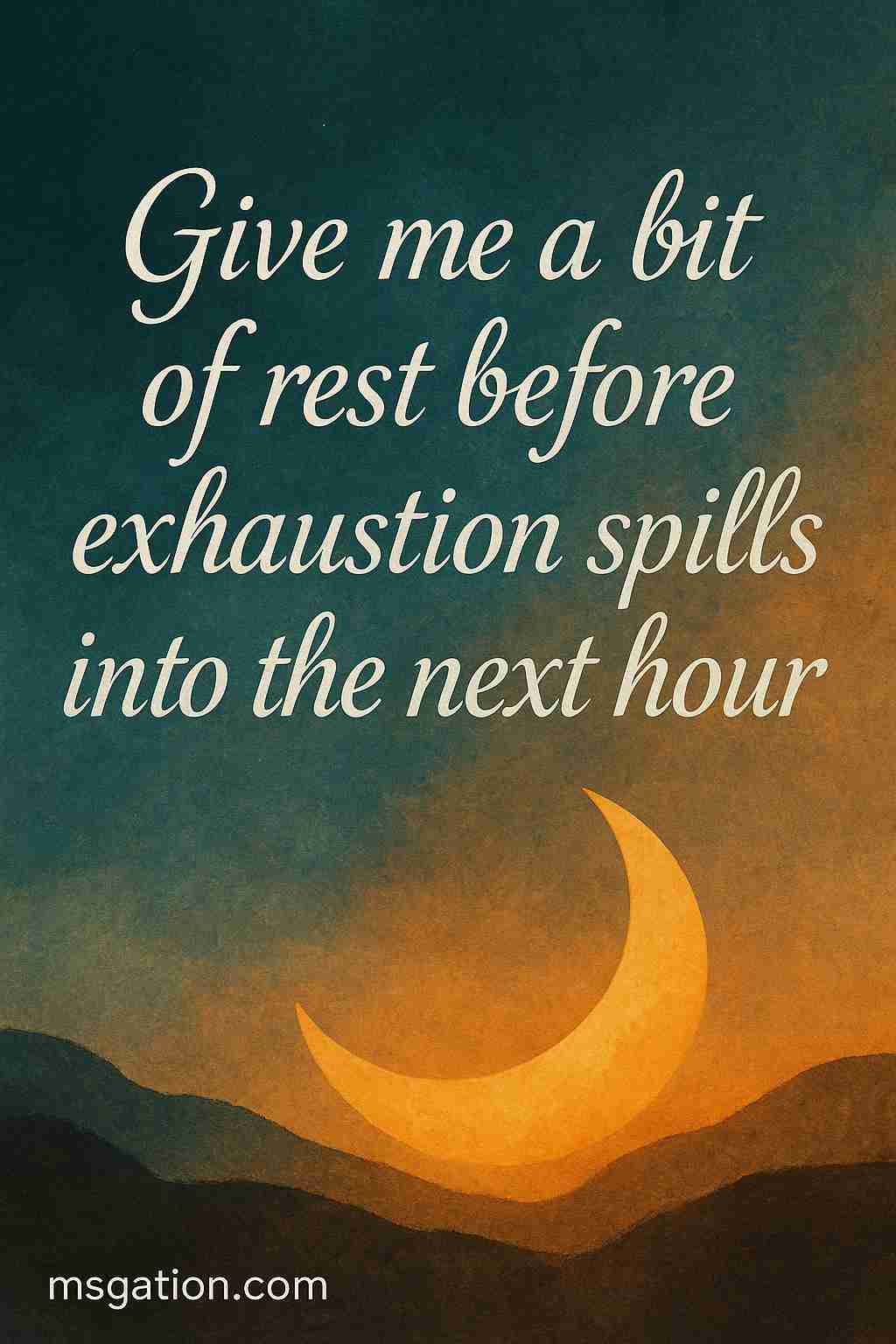 Give me a bit of rest before exhaustion spills into the next hour.