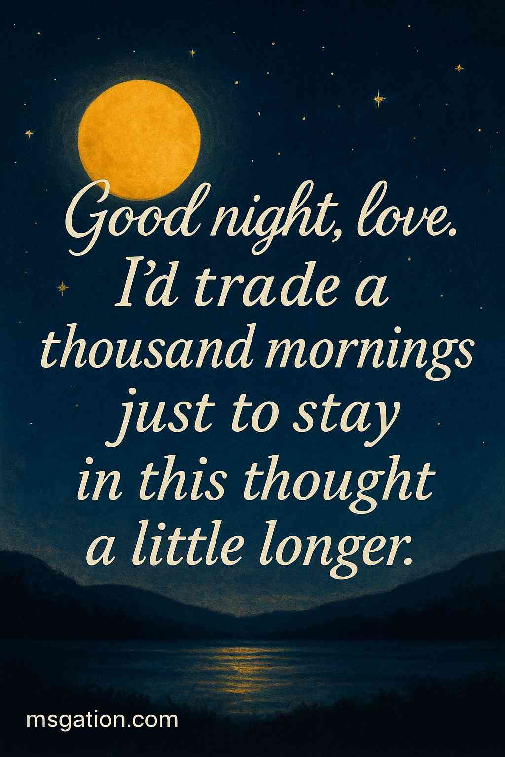 Good night, love. I’d trade a thousand mornings just to stay in this thought a little longer.