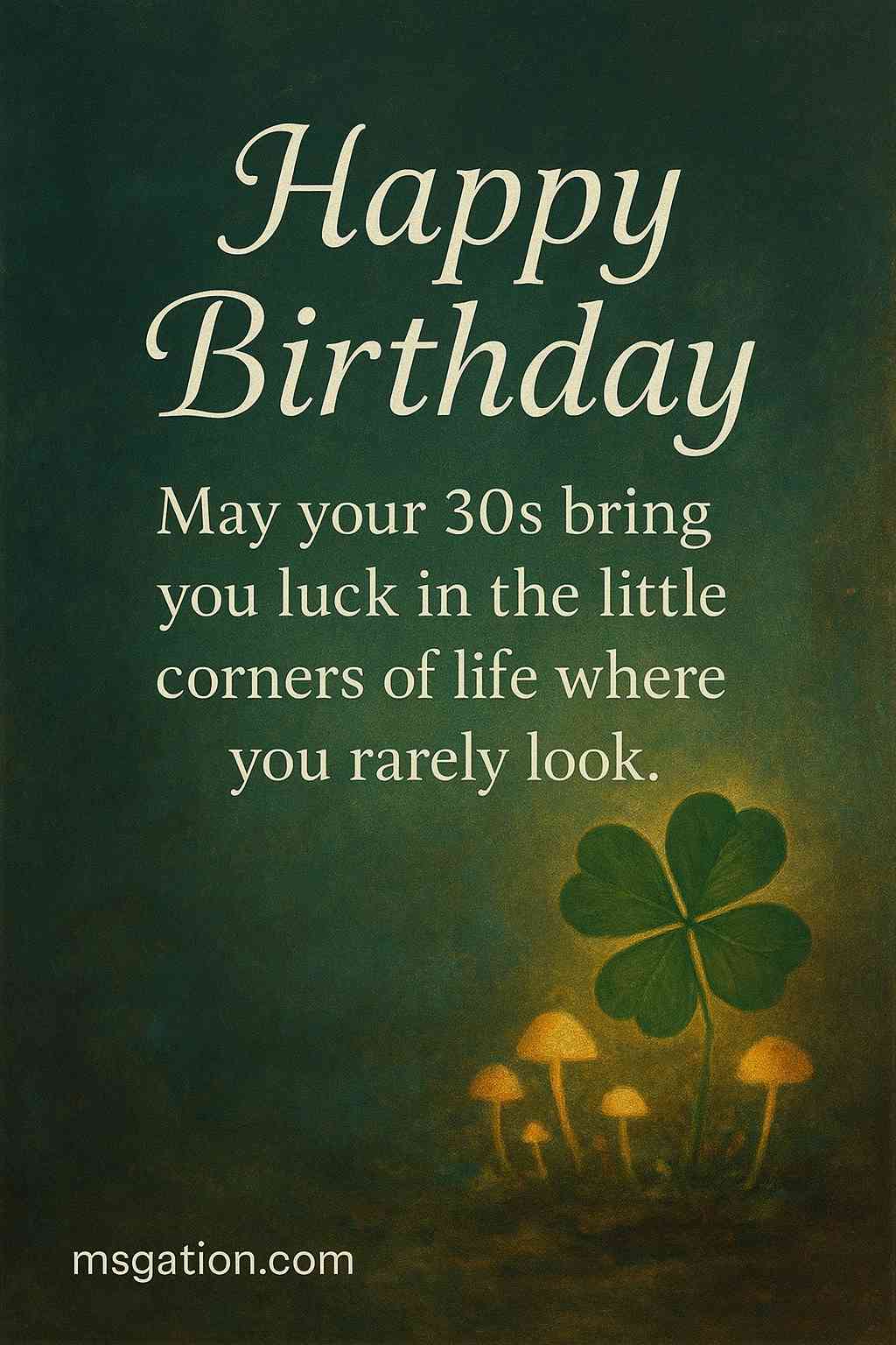 Happy Birthday. May your 30s bring you luck in the little corners of life where you rarely look.