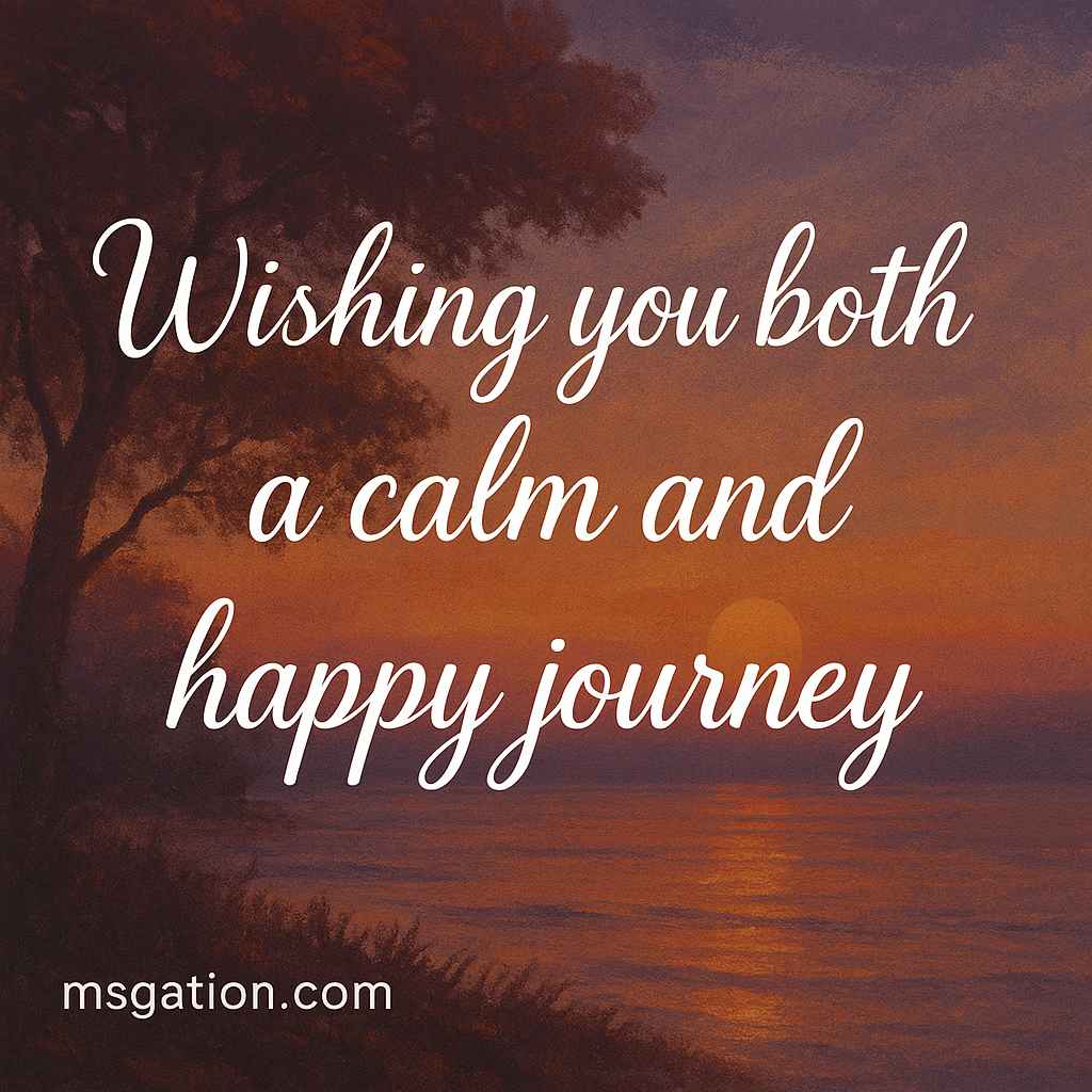 Wishing you both a calm and happy journey.