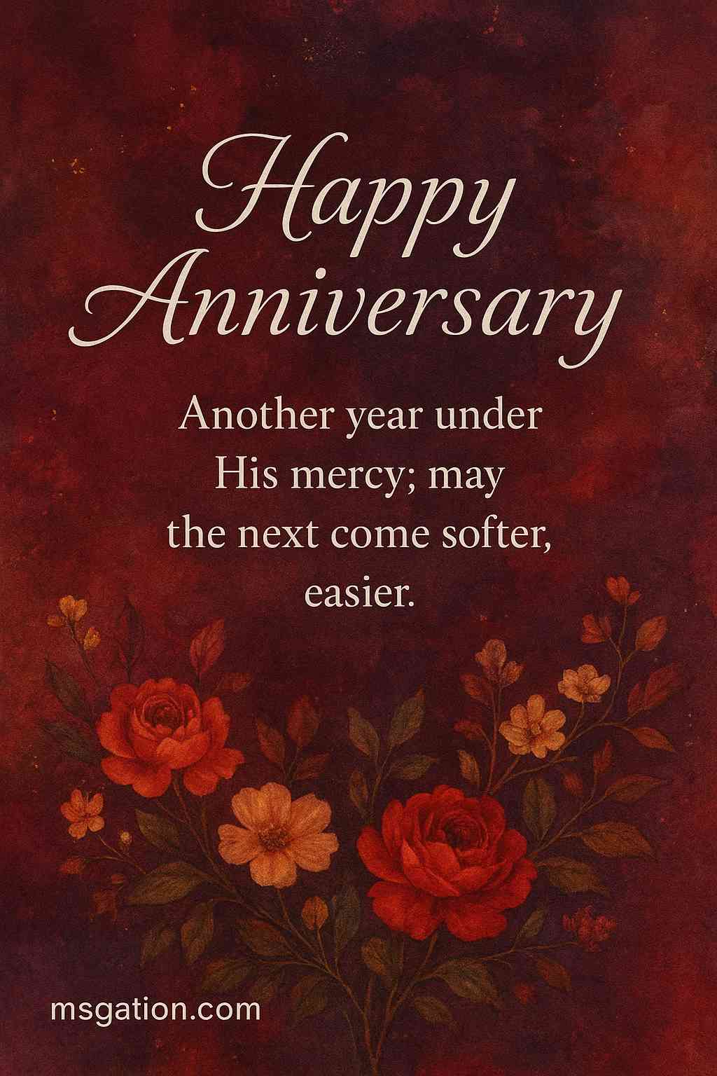 Happy Anniversary. Another year under His mercy; may the next come softer, easier.
