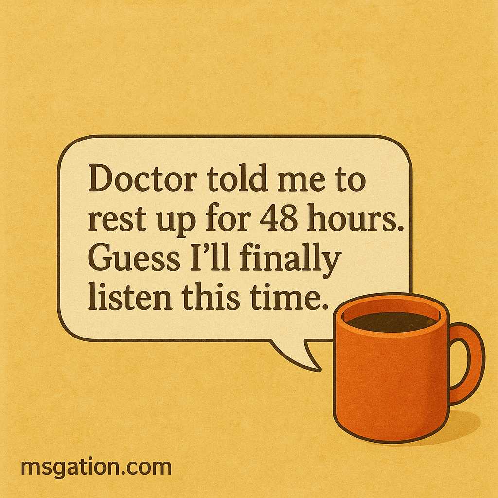 Doctor told me to rest up for 48 hours. Guess I’ll finally listen this time.