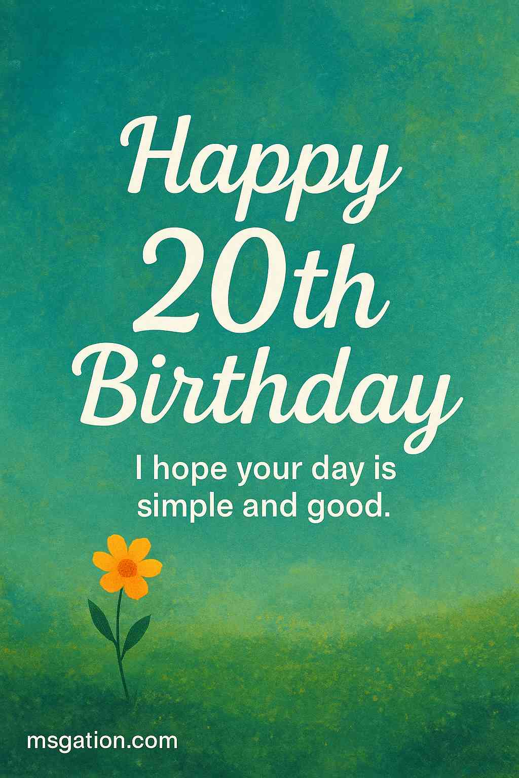 Happy 20th Birthday. I hope your day is simple and good.