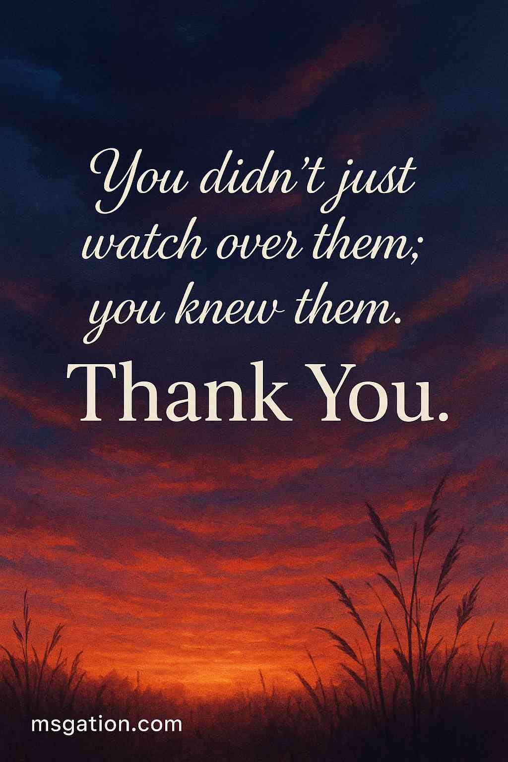 You didn’t just watch over them; you knew them. Thank You.